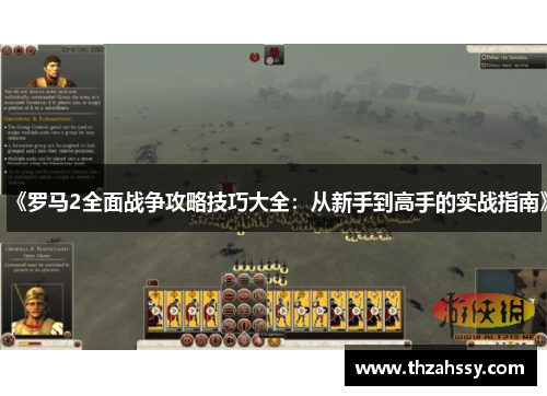 《罗马2全面战争攻略技巧大全：从新手到高手的实战指南》