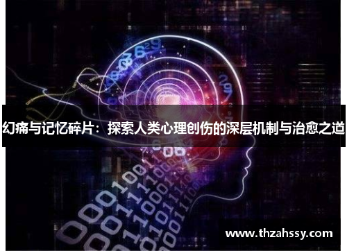 幻痛与记忆碎片：探索人类心理创伤的深层机制与治愈之道