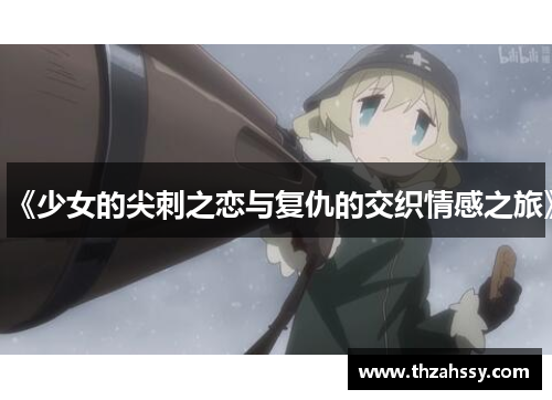 《少女的尖刺之恋与复仇的交织情感之旅》