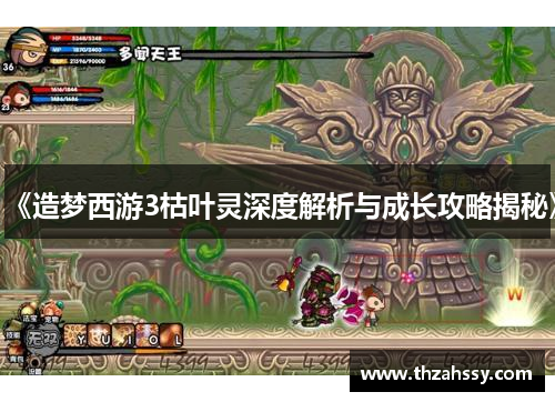 《造梦西游3枯叶灵深度解析与成长攻略揭秘》